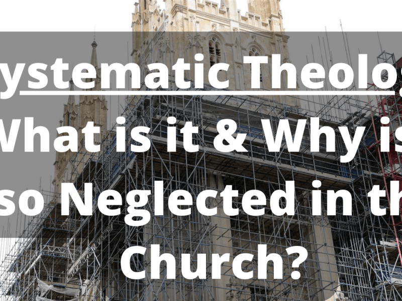 Systematic Theology: What is it and Why is it so Neglected in the&nbsp;Church?