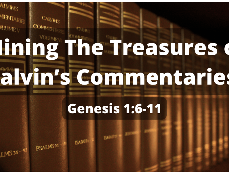Mining the Treasures of Calvin’s Commentaries: Genesis&nbsp;1:6-11