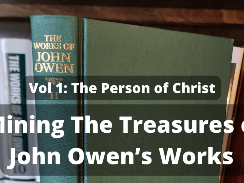 Mining the Treasures of John Owen’s Works: Vol 1 The Person of&nbsp;Christ